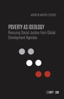 Poverty as ideology : rescuing social justice from global development agendas /