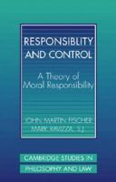 Responsibility and control : a theory of moral responsibility /