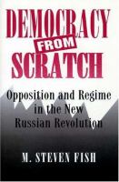 Democracy from scratch : opposition and regime in the new Russian Revolution /
