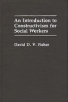 An introduction to constructivism for social workers /