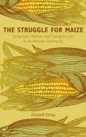 The struggle for maize : campesinos, workers, and transgenic corn in the Mexican countryside /