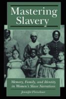 Mastering slavery : memory, family, and identity in women's slave narratives /