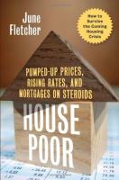 House poor : pumped up prices, rising rates, and mortgages on steroids/