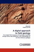 A digital approach to field geology : from digital field mapping to 3D geological modelling through online web publishing : a new methodology for the third-millenium geologist /