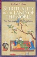 Spirituality in the land of the noble : how Iran shaped the world's religions /