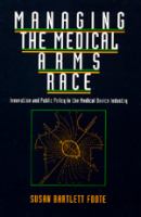 Managing the medical arms race : public policy and medical device innovation /