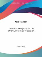 Monotheism : in the main derived from the Hebrew nation and the law of Moses : the primitive religion of the city of Rome. A historical investigation /