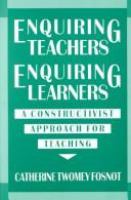 Enquiring teachers, enquiring learners : a constructivist approach for teaching /