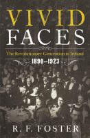Vivid faces : the revolutionary generation in Ireland, 1890-1923 /