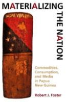 Materializing the nation : commodities, consumption, and media in Papua New Guinea /