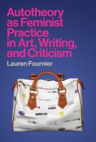 Autotheory as feminist practice in art, writing, and criticism /