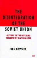 The disintegration of the Soviet Union : a study in the rise and triumph of nationalism /
