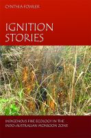 Ignition stories : indigenous fire ecology in the Indo-Australian Monsoon zone /