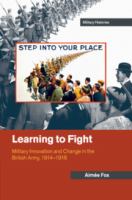 Learning to fight : military innovation and change in the British Army, 1914-1918 /