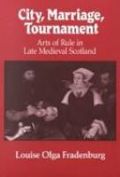 City, marriage, tournament : arts of rule in late medieval Scotland /