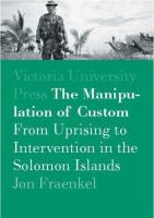 The manipulation of custom : from uprising to intervention in the Solomon Islands /