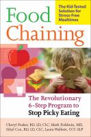 Food chaining : the proven 6-step plan to stop picky eating, solve feeding problems, and expand your child's diet /