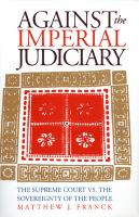 Against the imperial judiciary : the Supreme Court vs. the sovereignty of the people /