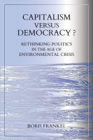 Capitalism versus democracy? : rethinking politics in the age of environmental crisis /