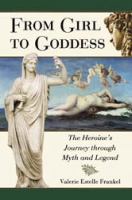From girl to goddess the heroine's journey through myth and legend /