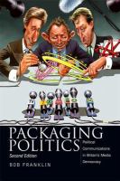 Packaging politics : political communications in Britain's media democracy /