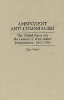 Ambivalent anti-colonialism : the United States and the genesis of West Indian independence, 1940-1964 /