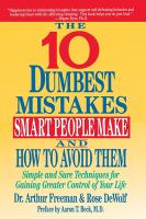 The 10 dumbest mistakes smart people make and how to avoid them : simple and sure techniques for gaining greater control of your life /