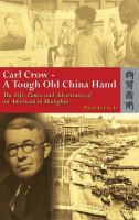 Carl Crow - A Tough Old China Hand The Life, Times, and Adventures of an American in Shanghai /