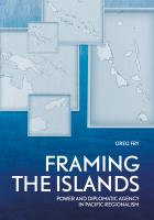 Framing the Islands : power and diplomatic agency in Pacific regionalism /