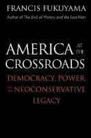 America at the crossroads : democracy, power, and the neoconservative legacy /