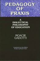 Pedagogy of praxis : a dialectical philosophy of education /