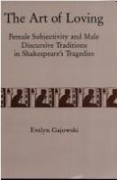The art of loving : female subjectivity and male discursive traditions in Shakespeare's tragedies /