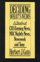 Deciding what's news : a study of CBS evening news, NBC nightly news, Newsweek, and Time /