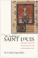 The making of Saint Louis : kingship, sanctity, and crusade in the later Middle Ages /