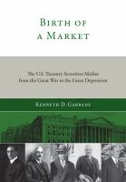 Birth of a market the U.S. Treasury securities market from the Great War to the Great Depression /