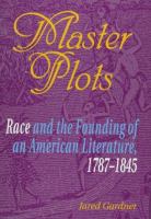 Master plots : race and the founding of an American literature, 1787-1845 /