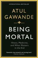 Being mortal : illness, medicine and what matters in the end /