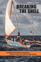 Breaking the shell : voyaging from nuclear refugees to people of the sea in the Marshall Islands /