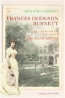 Frances Hodgson Burnett : the unpredictable life of the author of The Secret Garden /