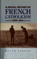 A social history of French Catholicism, 1789-1914 /