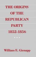 The origins of the Republican Party, 1852-1856 /
