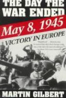The day the War ended : VE-Day 1945 in Europe and around the world /