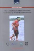 The contribution of fisheries to the economies of Pacific Island countries : a report prepared for the Asian Development Bank, the Forum Fisheries Agency, and the World Bank /