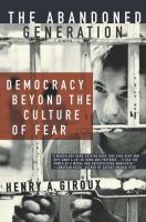 The abandoned generation : democracy beyond the culture of fear /