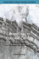 Antarctica as cultural critique the gendered politics of scientific exploration and climate change /