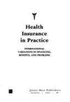 Health insurance in practice : international variations in financing, benefits, and problems /