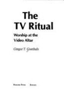 The TV ritual : worship at the video altar /