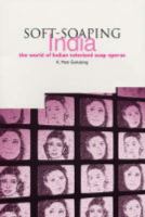 Soft-soaping India : the world of Indian televised soap operas /