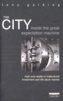 The city : inside the great expectation machine : myth and reality in institutional investment and the stock market /