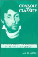 Console and classify : the French psychiatric profession in the nineteenth century /